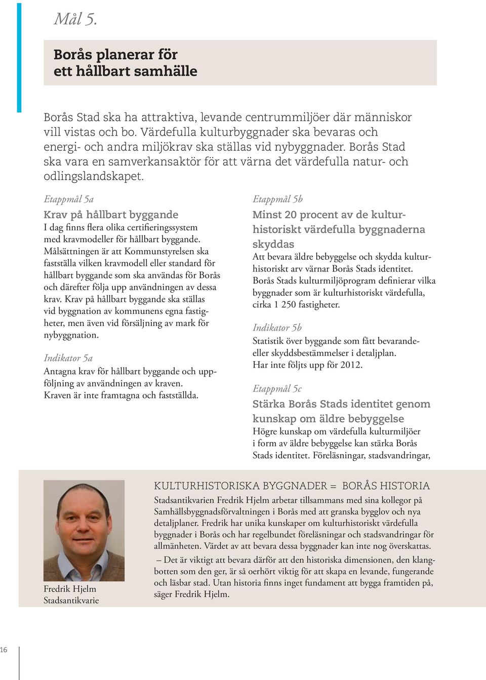Etappmål 5a Krav på hållbart byggande I dag finns flera olika certifieringssystem med kravmodeller för hållbart byggande.