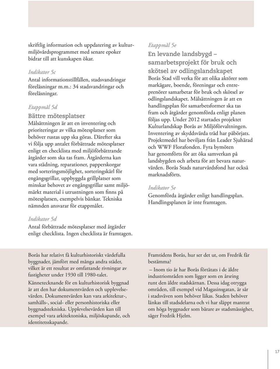 Därefter ska vi följa upp antalet förbättrade mötesplatser enligt en checklista med miljöförbättrande åtgärder som ska tas fram.