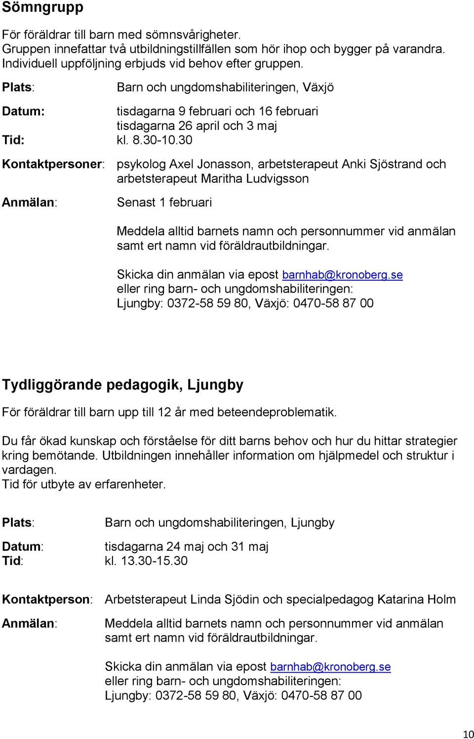 30 Kontaktpersoner: psykolog Axel Jonasson, arbetsterapeut Anki Sjöstrand och arbetsterapeut Maritha Ludvigsson Senast 1 februari Tydliggörande pedagogik, Ljungby För föräldrar till barn upp till 12