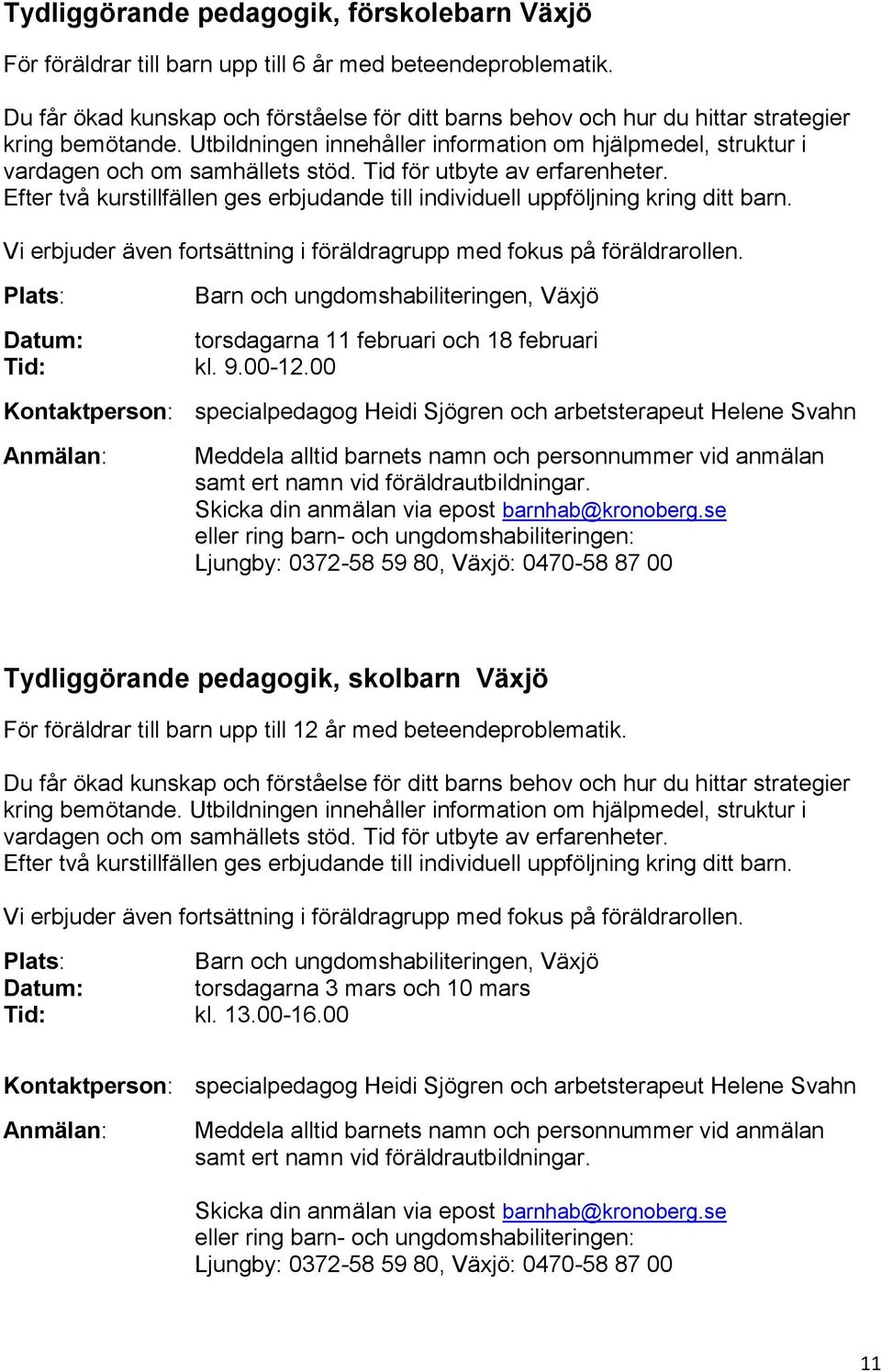 Tid för utbyte av erfarenheter. Efter två kurstillfällen ges erbjudande till individuell uppföljning kring ditt barn. Vi erbjuder även fortsättning i föräldragrupp med fokus på föräldrarollen.