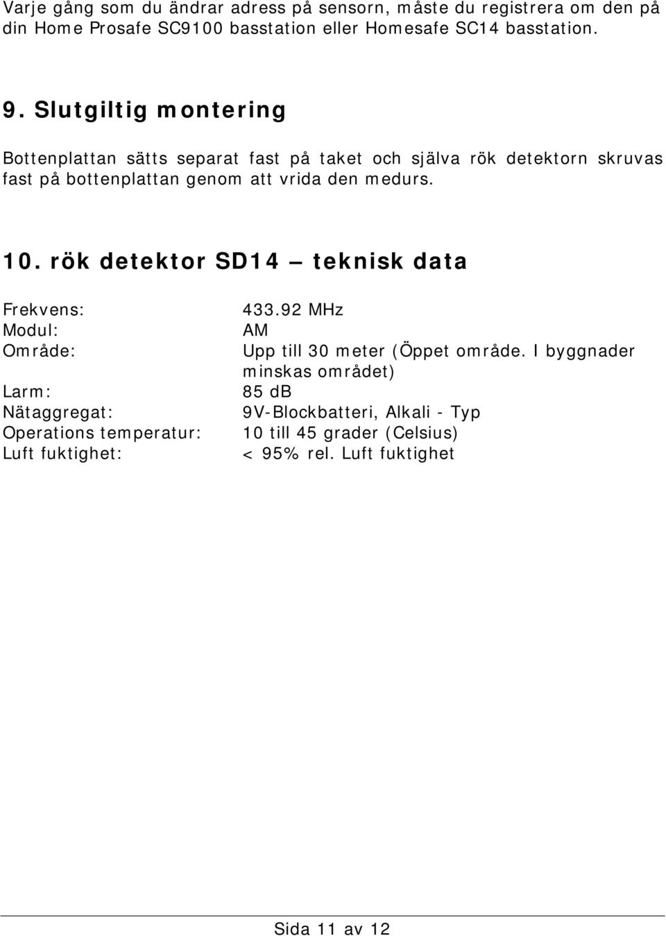 10. rök detektor SD14 teknisk data Frekvens: Modul: Område: Larm: Nätaggregat: Operations temperatur: Luft fuktighet: 433.