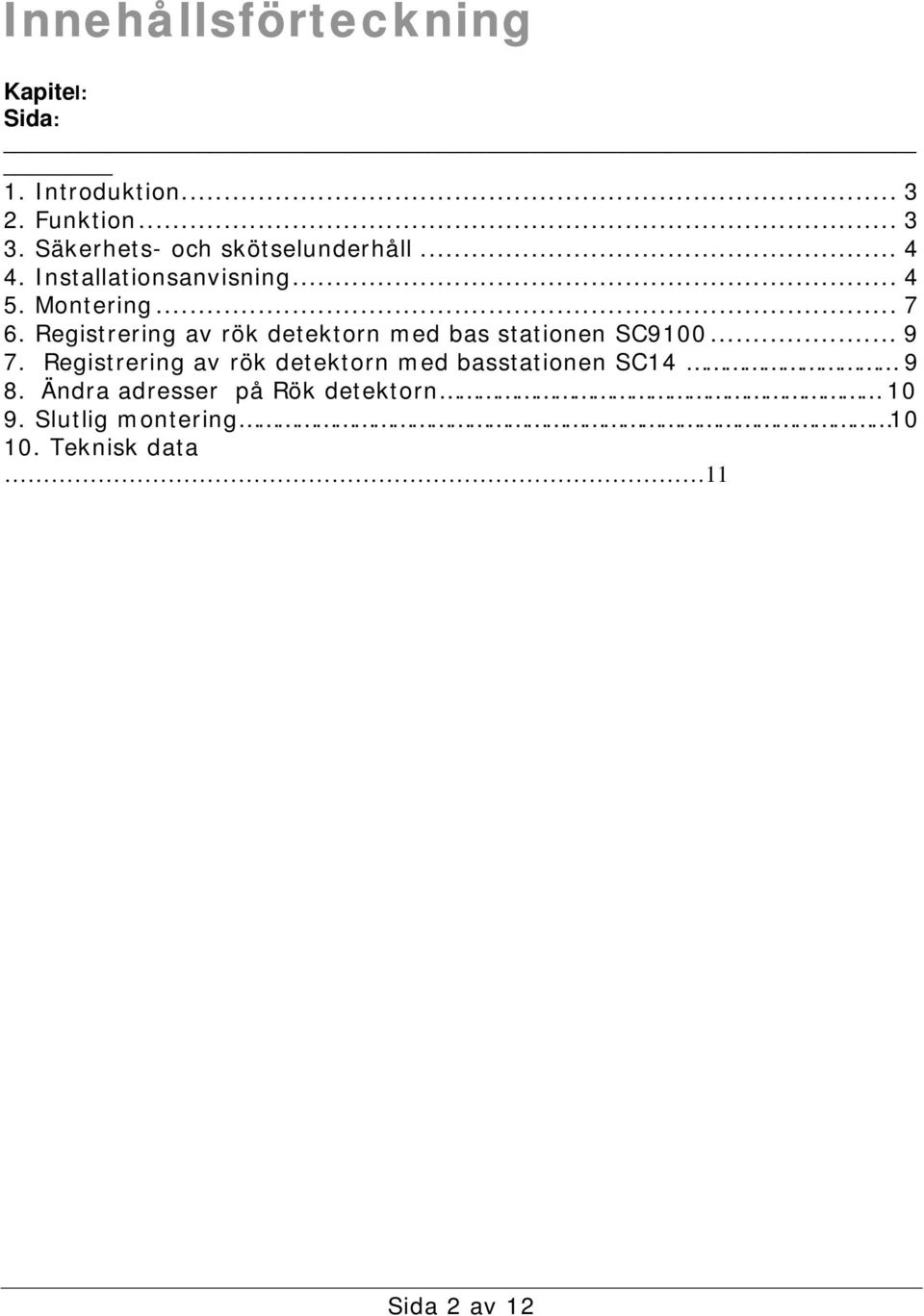 Registrering av rök detektorn med bas stationen SC9100... 9 7.