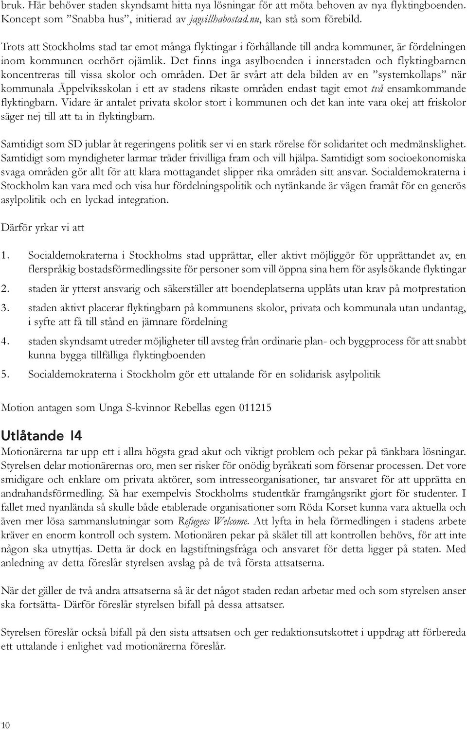 Det finns inga asylboenden i innerstaden och flyktingbarnen koncentreras till vissa skolor och områden.