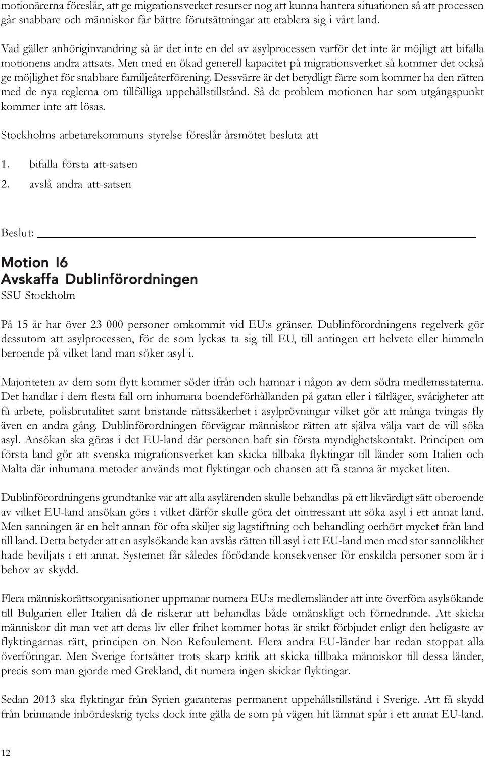 Men med en ökad generell kapacitet på migrationsverket så kommer det också ge möjlighet för snabbare familjeåterförening.