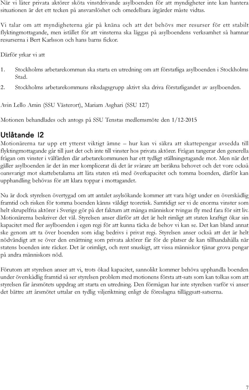 resurserna i Bert Karlsson och hans barns fickor. Därför yrkar vi att 1. Stockholms arbetarekommun ska starta en utredning om att förstatliga asylboenden i Stockholms Stad. 2.