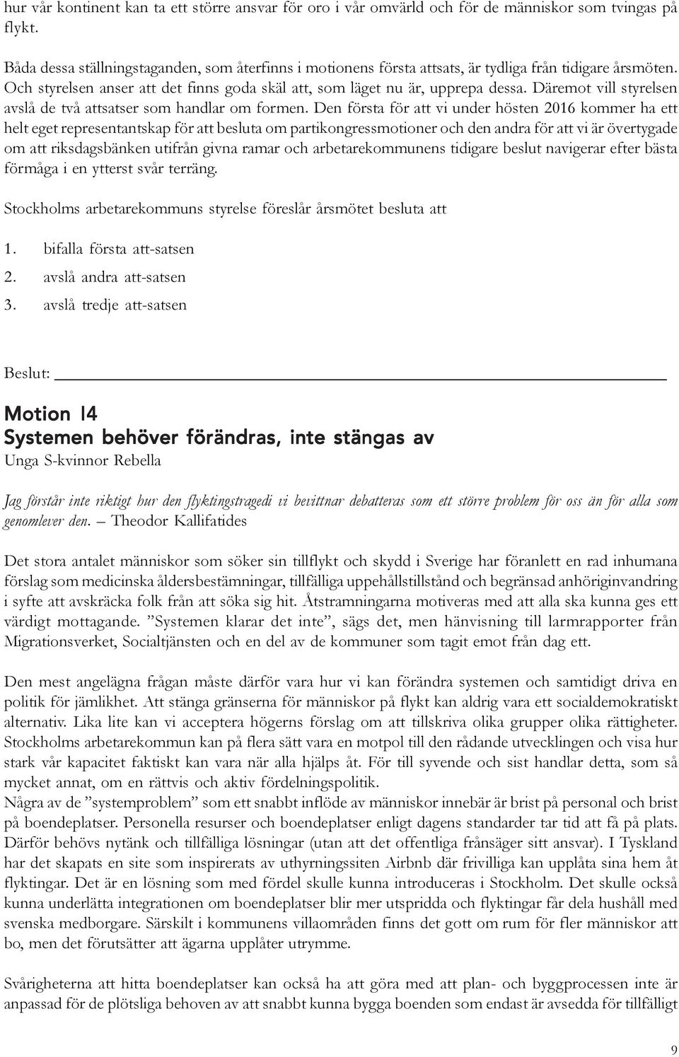Däremot vill styrelsen avslå de två attsatser som handlar om formen.