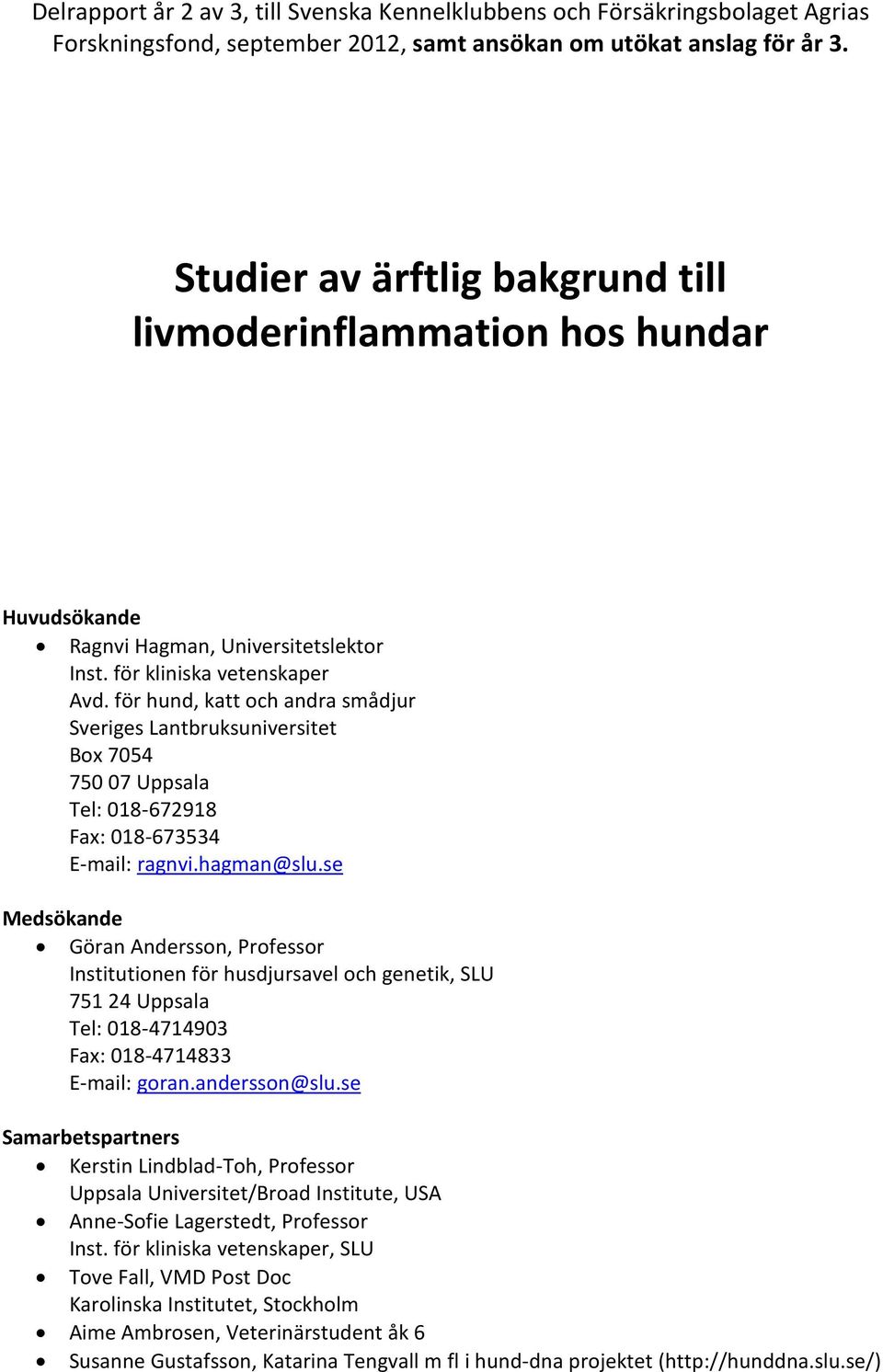 för hund, katt och andra smådjur Sveriges Lantbruksuniversitet Box 7054 750 07 Uppsala Tel: 018-672918 Fax: 018-673534 E-mail: ragnvi.hagman@slu.