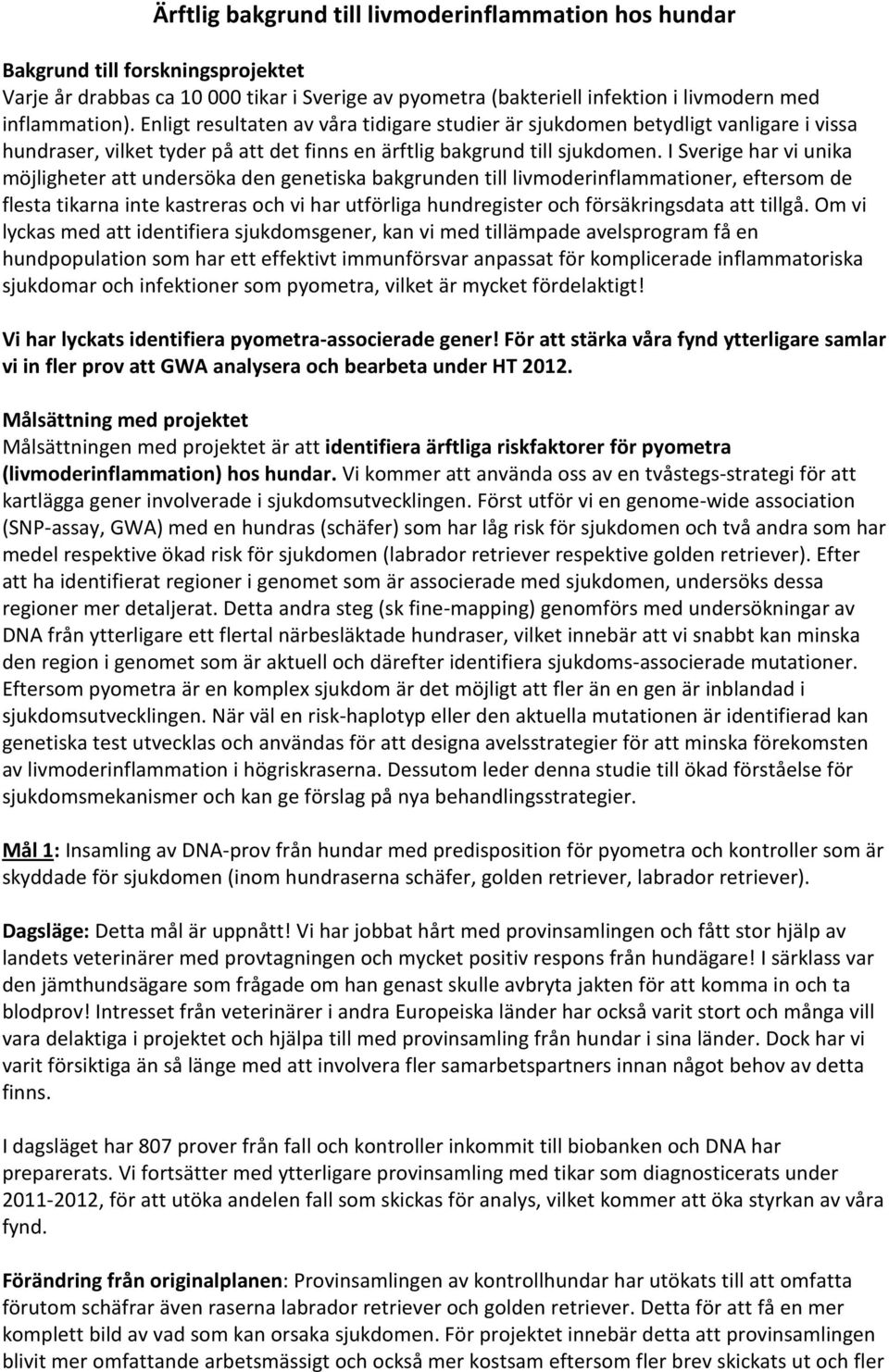 I Sverige har vi unika möjligheter att undersöka den genetiska bakgrunden till livmoderinflammationer, eftersom de flesta tikarna inte kastreras och vi har utförliga hundregister och försäkringsdata