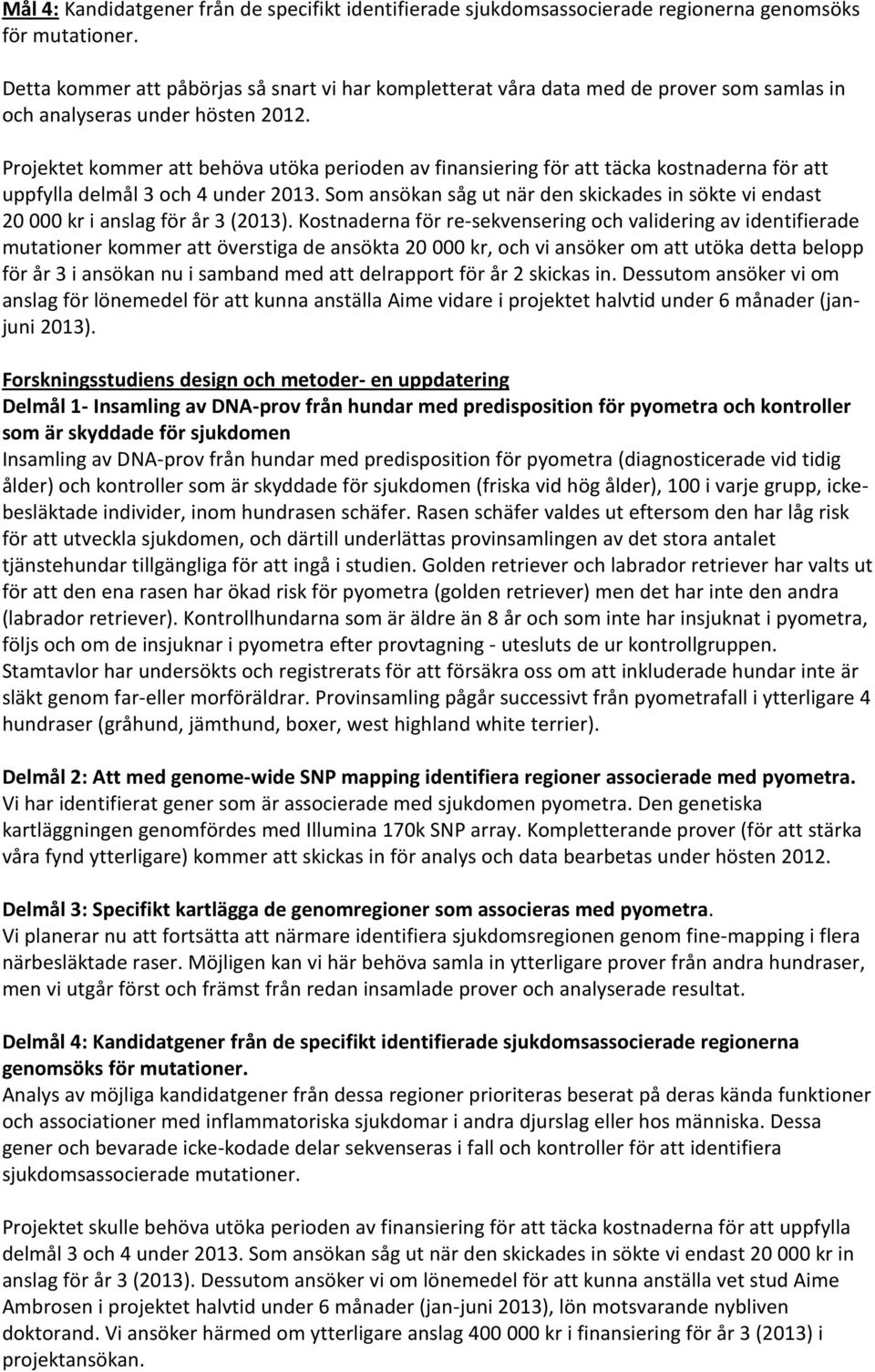 Projektet kommer att behöva utöka perioden av finansiering för att täcka kostnaderna för att uppfylla delmål 3 och 4 under 2013.