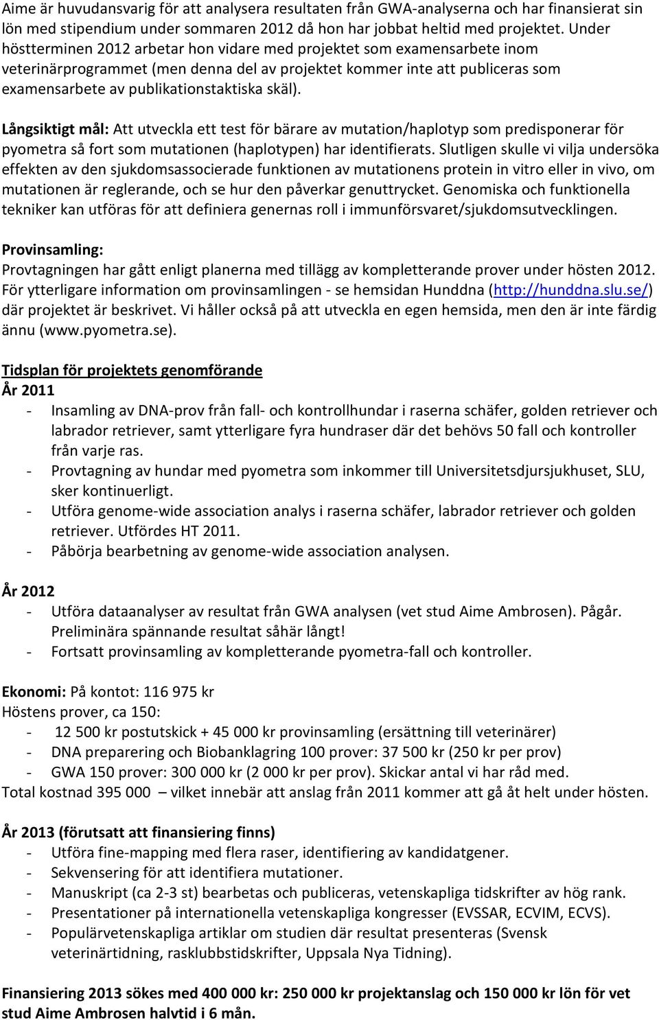 skäl). Långsiktigt mål: Att utveckla ett test för bärare av mutation/haplotyp som predisponerar för pyometra så fort som mutationen (haplotypen) har identifierats.