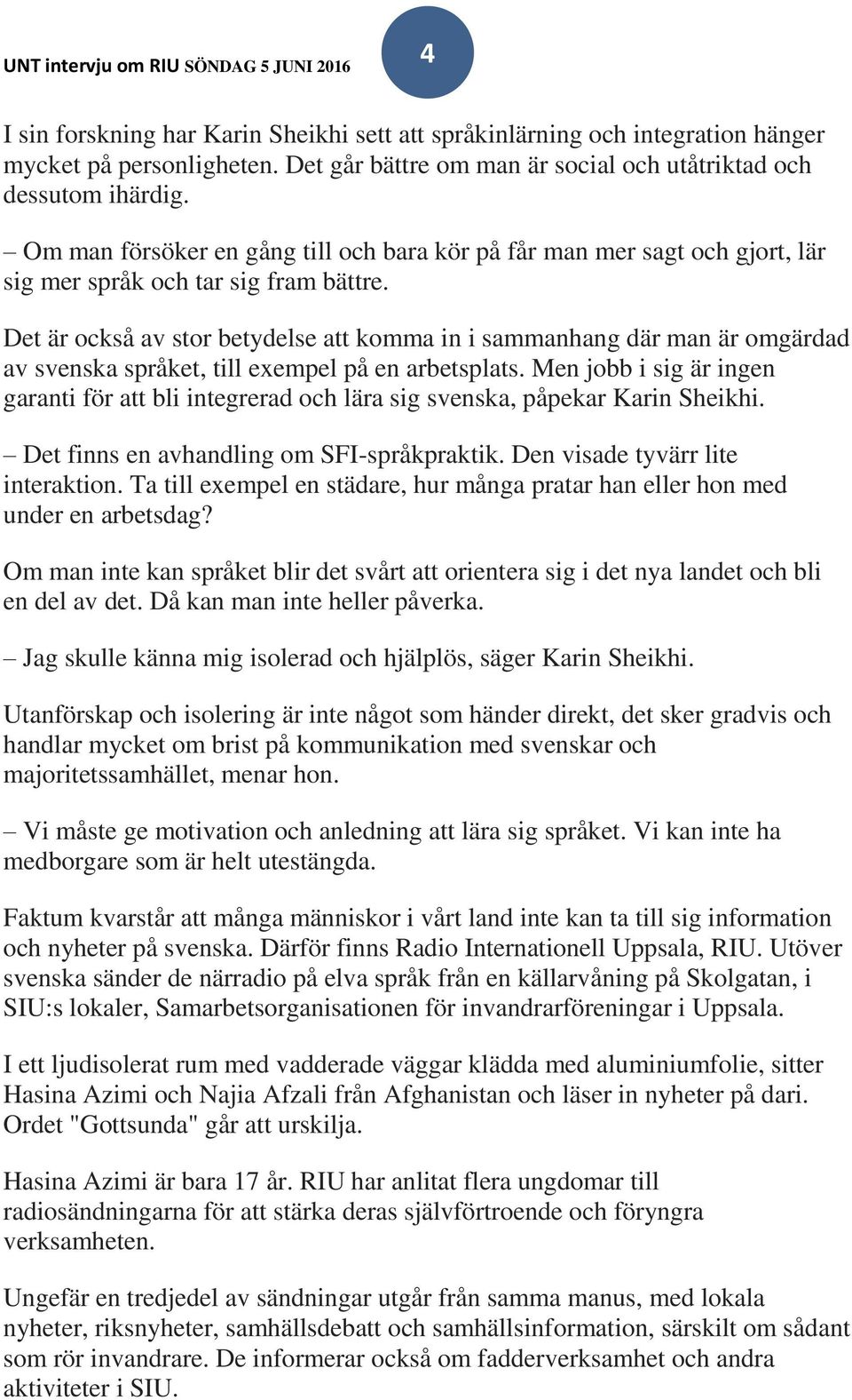 Det är också av stor betydelse att komma in i sammanhang där man är omgärdad av svenska språket, till exempel på en arbetsplats.