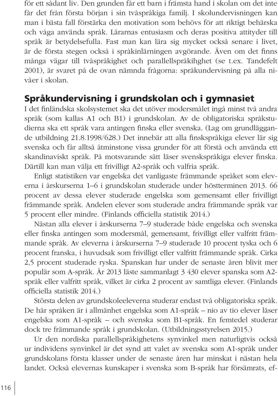 Lärarnas entusiasm och deras positiva attityder till språk är betydelsefulla. Fast man kan lära sig mycket också senare i livet, är de första stegen också i språkinlärningen avgörande.