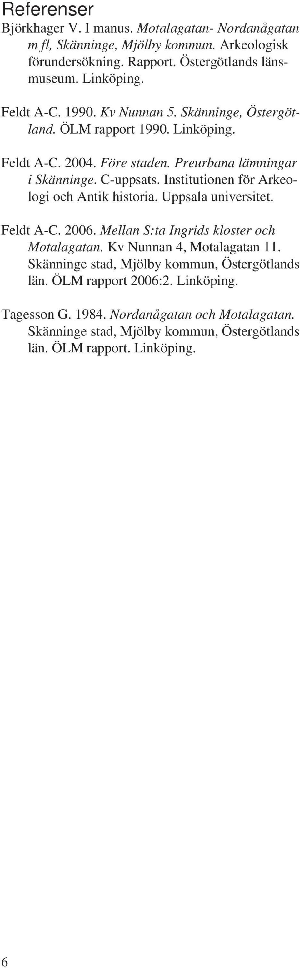 Institutionen för Arkeologi och Antik historia. Uppsala universitet. Feldt A-C. 2006. Mellan S:ta Ingrids kloster och Motalagatan. Kv Nunnan 4, Motalagatan 11.