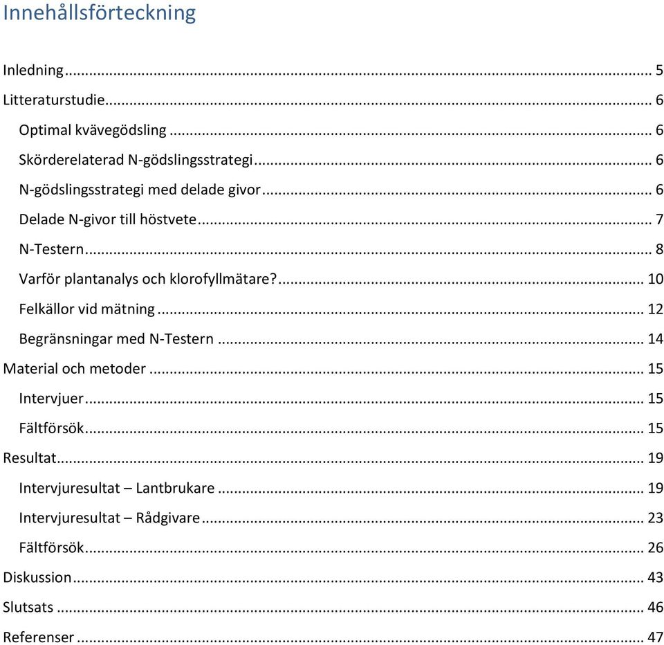 ... 10 Felkällor vid mätning... 12 Begränsningar med N-Testern... 14 Material och metoder... 15 Intervjuer... 15 Fältförsök.