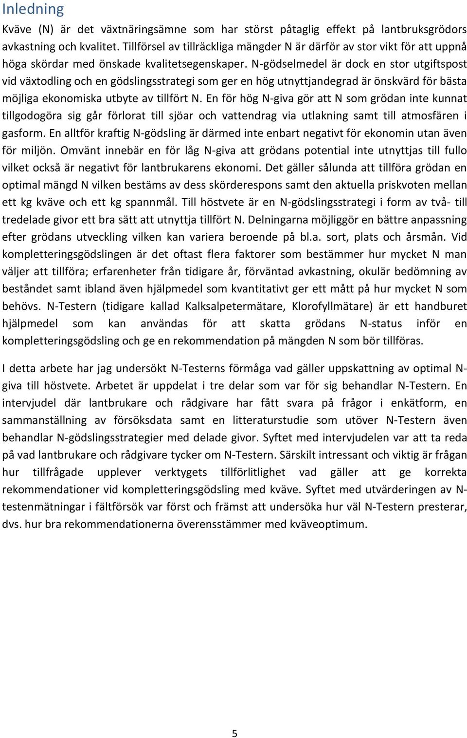 N-gödselmedel är dock en stor utgiftspost vid växtodling och en gödslingsstrategi som ger en hög utnyttjandegrad är önskvärd för bästa möjliga ekonomiska utbyte av tillfört N.