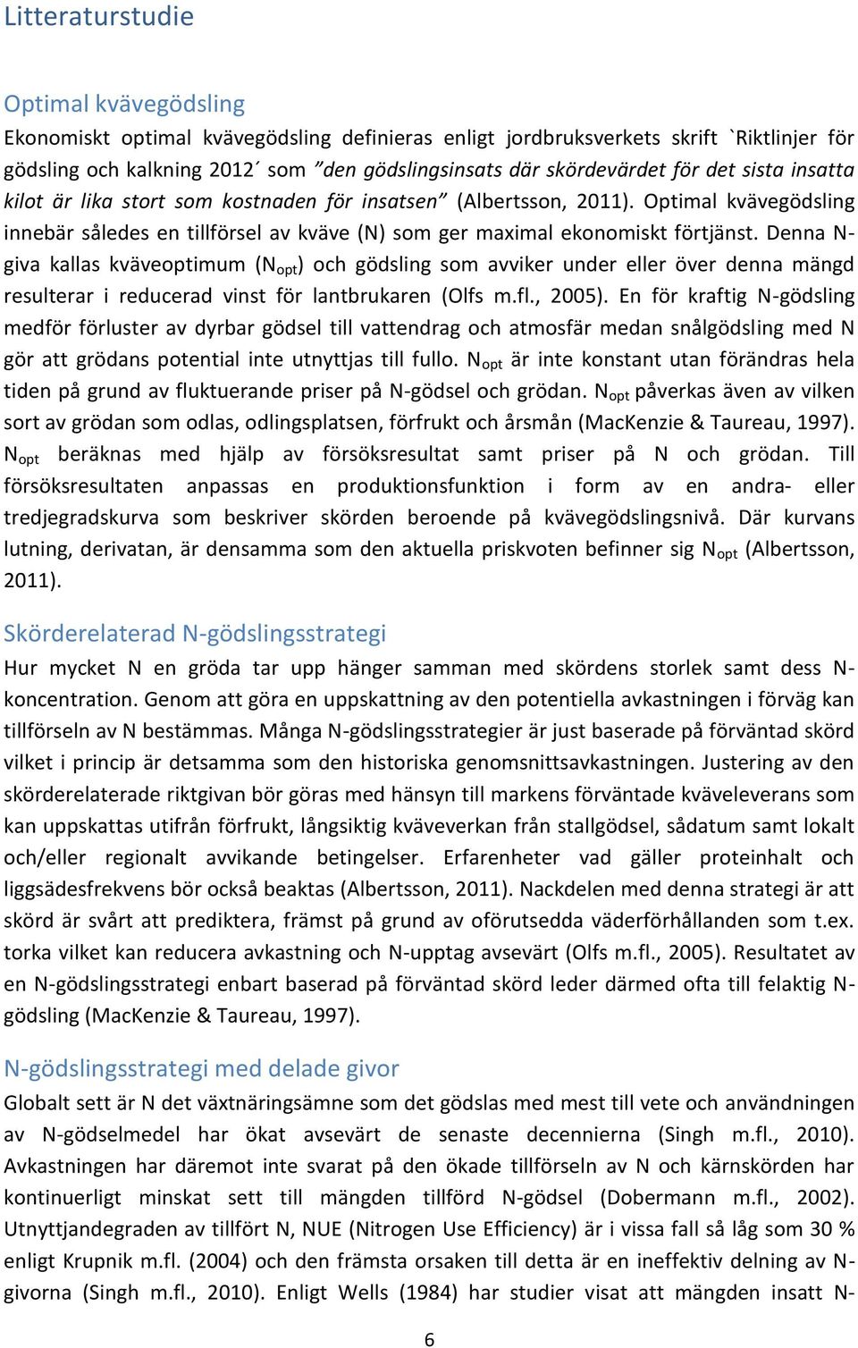 Denna N- giva kallas kväveoptimum (N opt ) och gödsling som avviker under eller över denna mängd resulterar i reducerad vinst för lantbrukaren (Olfs m.fl., 2005).