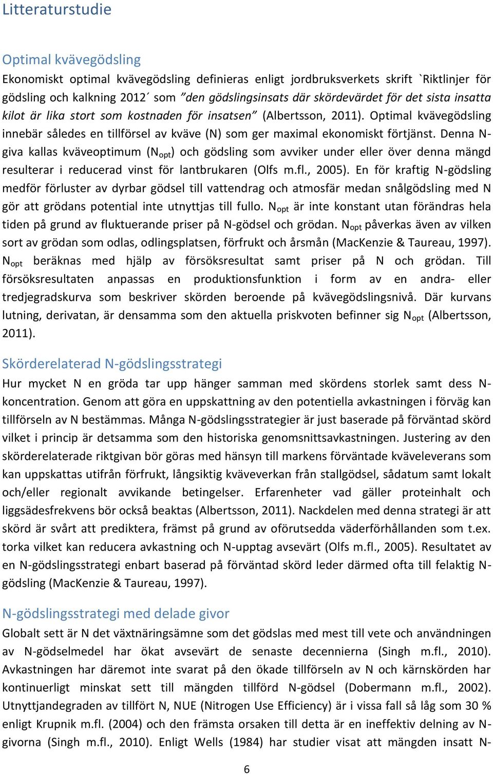 Denna N- giva kallas kväveoptimum (N opt ) och gödsling som avviker under eller över denna mängd resulterar i reducerad vinst för lantbrukaren (Olfs m.fl., 2005).