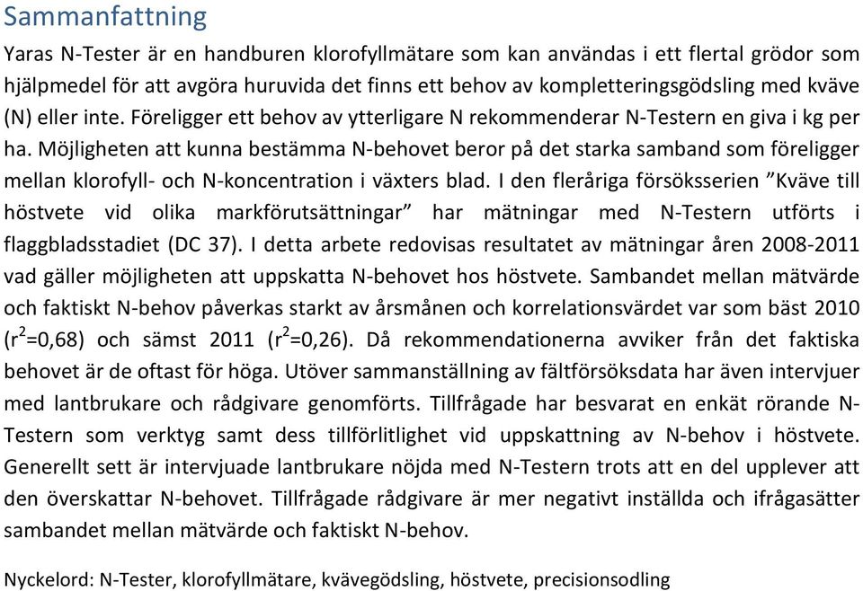 Möjligheten att kunna bestämma N-behovet beror på det starka samband som föreligger mellan klorofyll- och N-koncentration i växters blad.