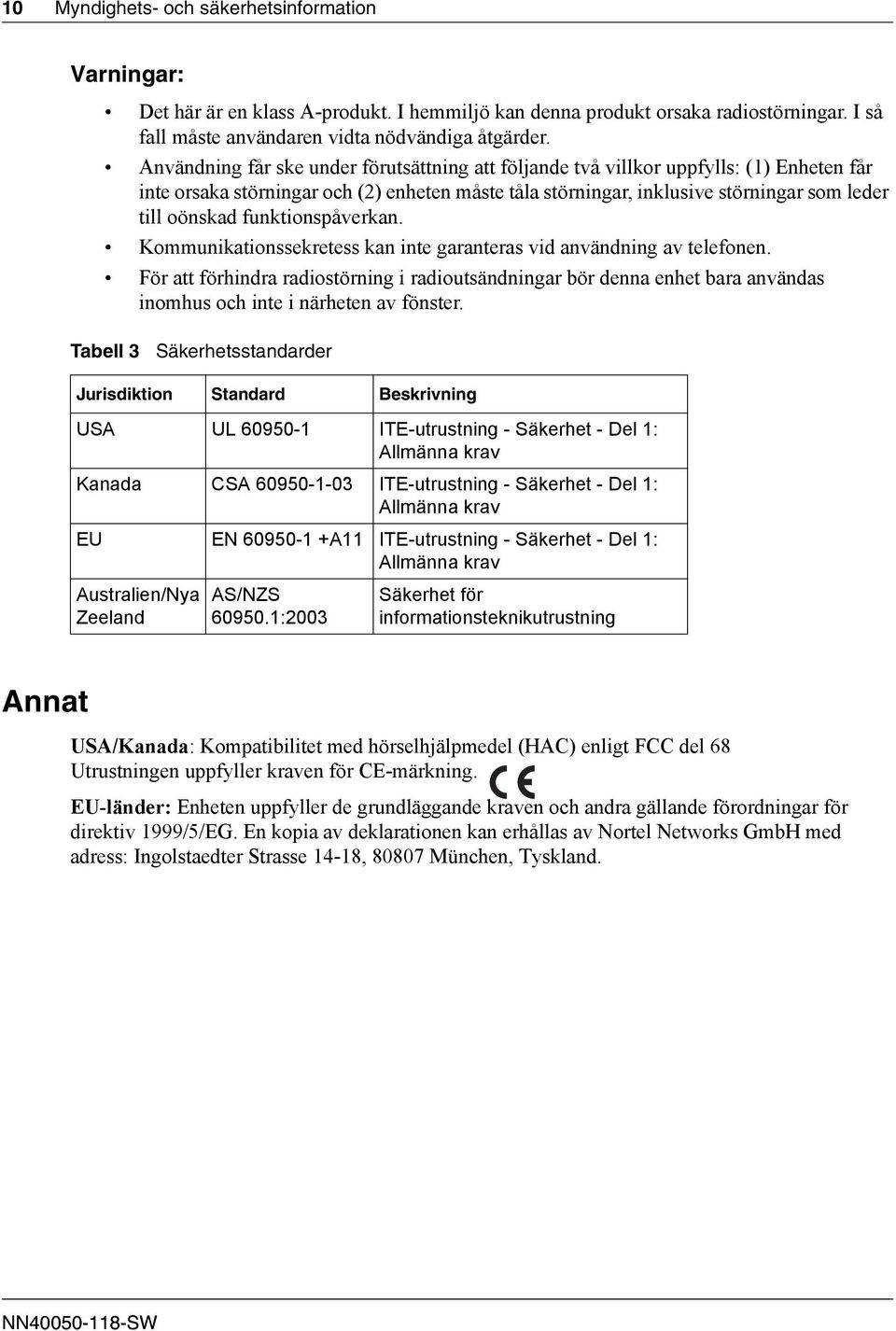 funktionspåverkan. Kommunikationssekretess kan inte garanteras vid användning av telefonen.