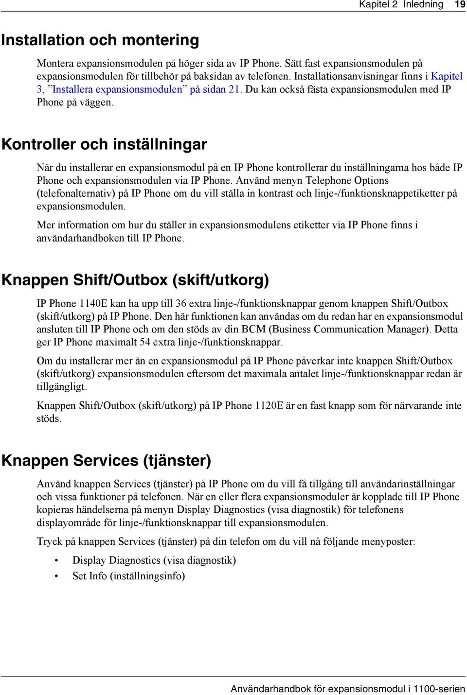 Kontroller och inställningar När du installerar en expansionsmodul på en IP Phone kontrollerar du inställningarna hos både IP Phone och expansionsmodulen via IP Phone.