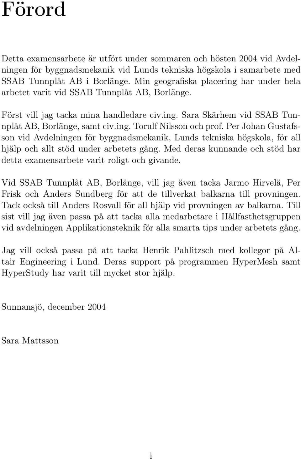 Per Johan Gustafsson vid Avdelningen för byggnadsmekanik, Lunds tekniska högskola, för all hjälp och allt stöd under arbetets gång.