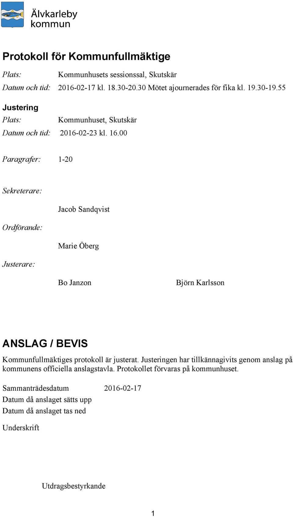 00 Paragrafer: 1-20 Sekreterare: Jacob Sandqvist Ordförande: Marie Öberg Justerare: Bo Janzon Björn Karlsson ANSLAG / BEVIS Kommunfullmäktiges