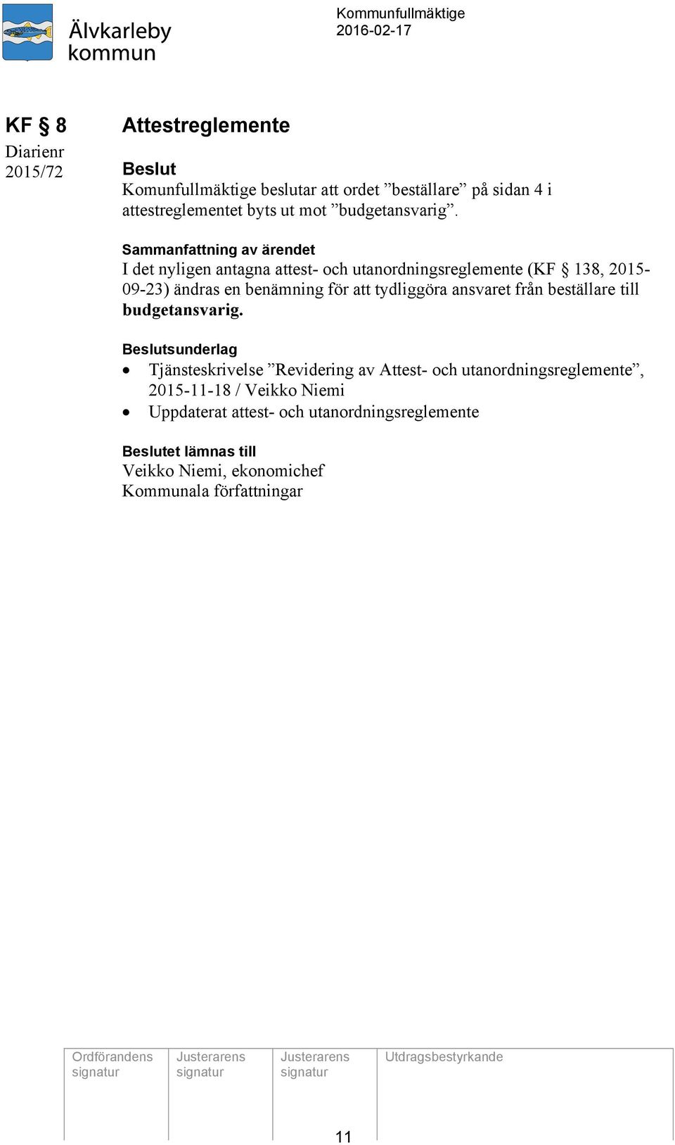 Sammanfattning av ärendet I det nyligen antagna attest- och utanordningsreglemente (KF 138, 2015-09-23) ändras en benämning för att