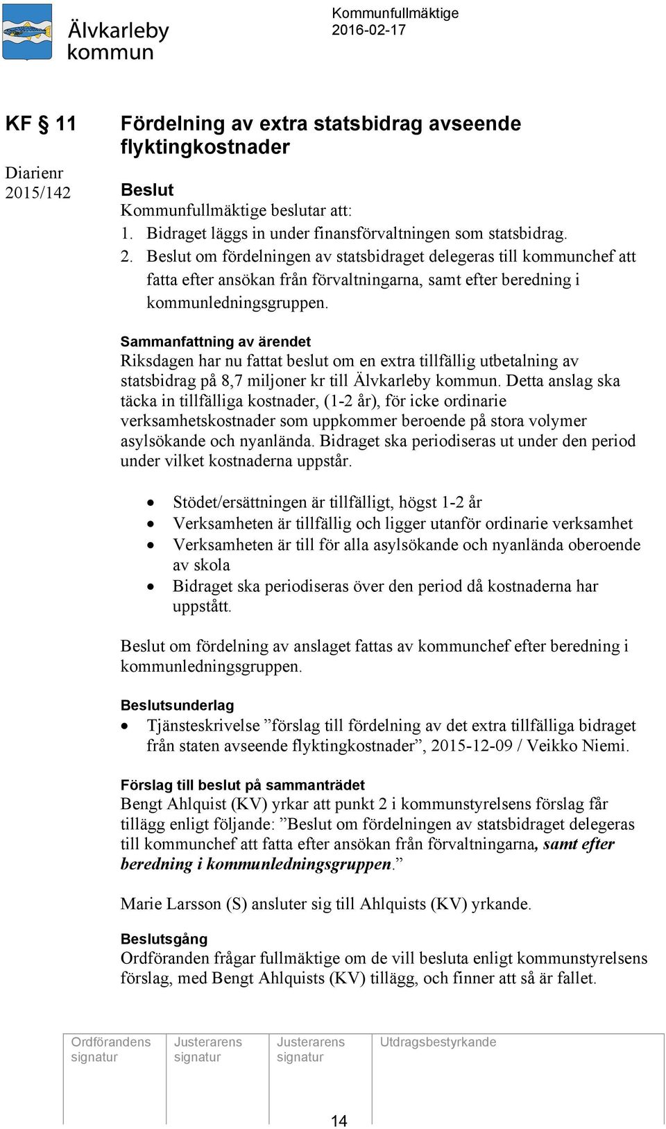 Beslut om fördelningen av statsbidraget delegeras till kommunchef att fatta efter ansökan från förvaltningarna, samt efter beredning i kommunledningsgruppen.