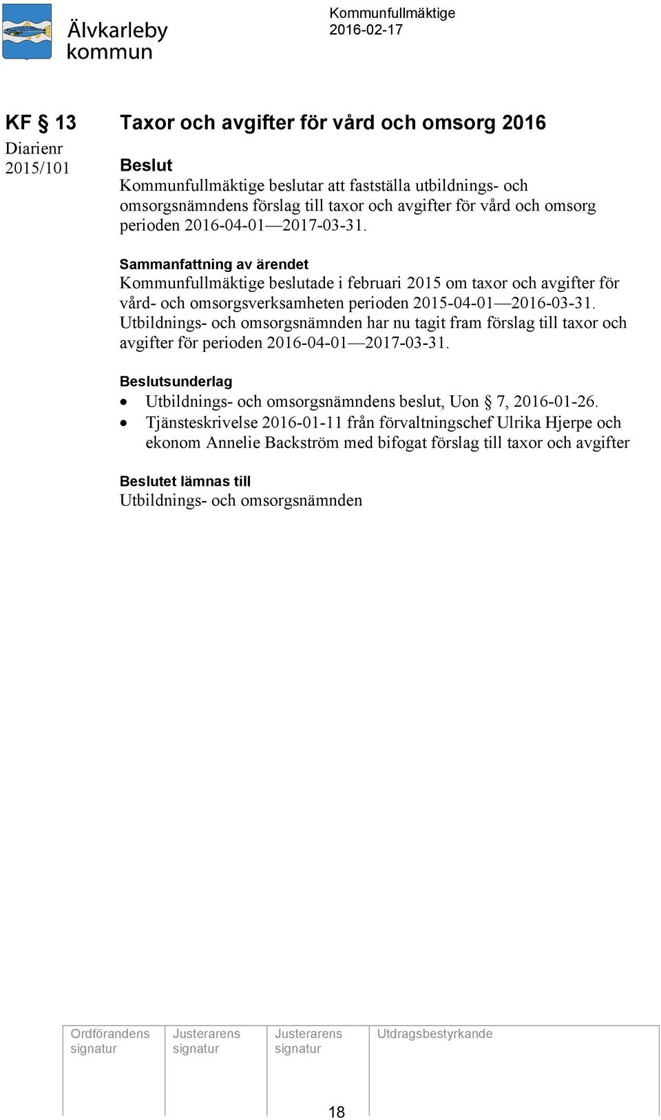 Sammanfattning av ärendet Kommunfullmäktige beslutade i februari 2015 om taxor och avgifter för vård- och omsorgsverksamheten perioden 2015-04-01 2016-03-31.