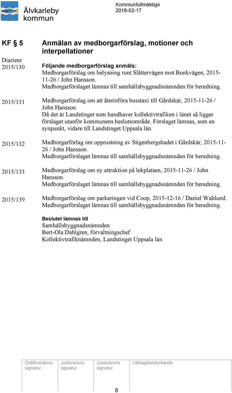 Då det är Landstinget som handhaver kollektivtrafiken i länet så ligger förslaget utanför kommunens beslutsområde. Förslaget lämnas, som en synpunkt, vidare till Landstinget Uppsala län.