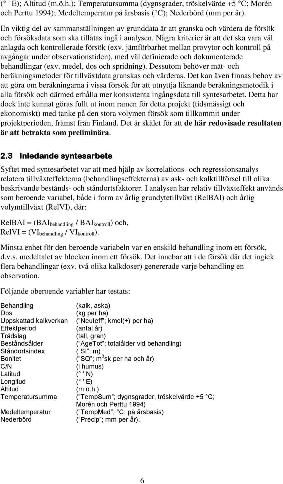jämförbrhet melln provytor och kontroll på vgångr under observtionstiden), med väl definierde och dokumenterde behndlingr (exv. medel, dos och spridning).