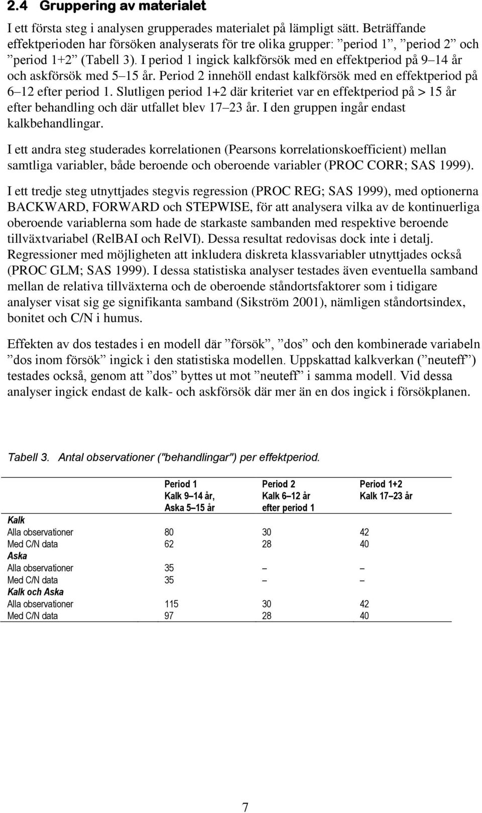 Period 2 innehöll endst klkförsök med en effektperiod på 6 12 efter period 1. Slutligen period 1+2 där kriteriet vr en effektperiod på > 15 år efter behndling och där utfllet blev 17 23 år.