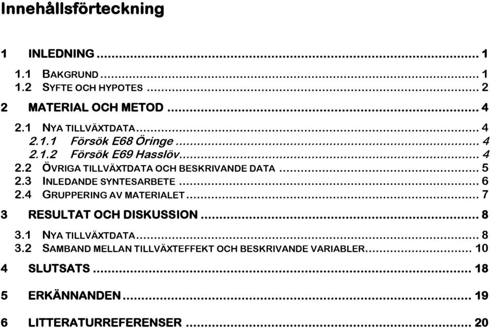 .. 5 2.3 INLEDANDE SYNTESARBETE... 6 2.4 GRUPPERING AV MATERIALET... 7 3 RESULTAT OCH DISKUSSION... 8 3.1 NYA TILLVÄXTDATA.