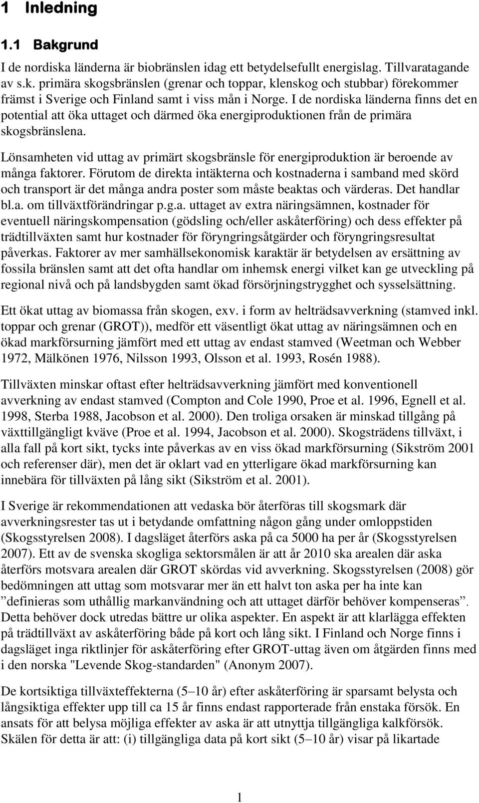 Lönsmheten vid uttg v primärt skogsbränsle för energiproduktion är beroende v mång fktorer.