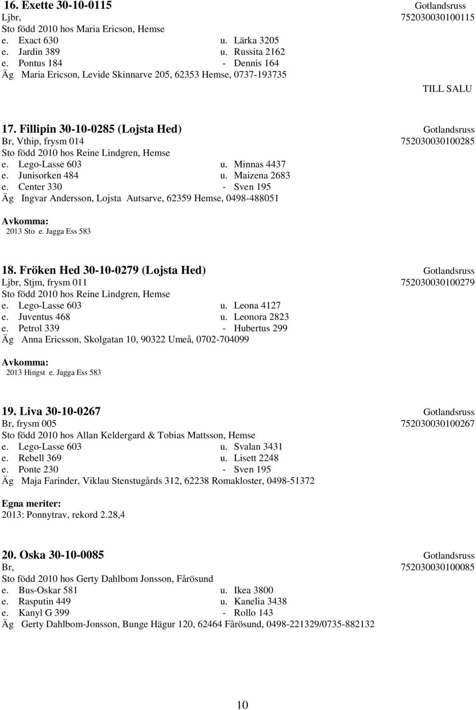 Fillipin 30-10-0285 (Lojsta Hed) Gotlandsruss Br, Vthip, frysm 014 752030030100285 Sto född 2010 hos Reine Lindgren, Hemse e. Lego-Lasse 603 u. Minnas 4437 e. Junisorken 484 u. Maizena 2683 e.