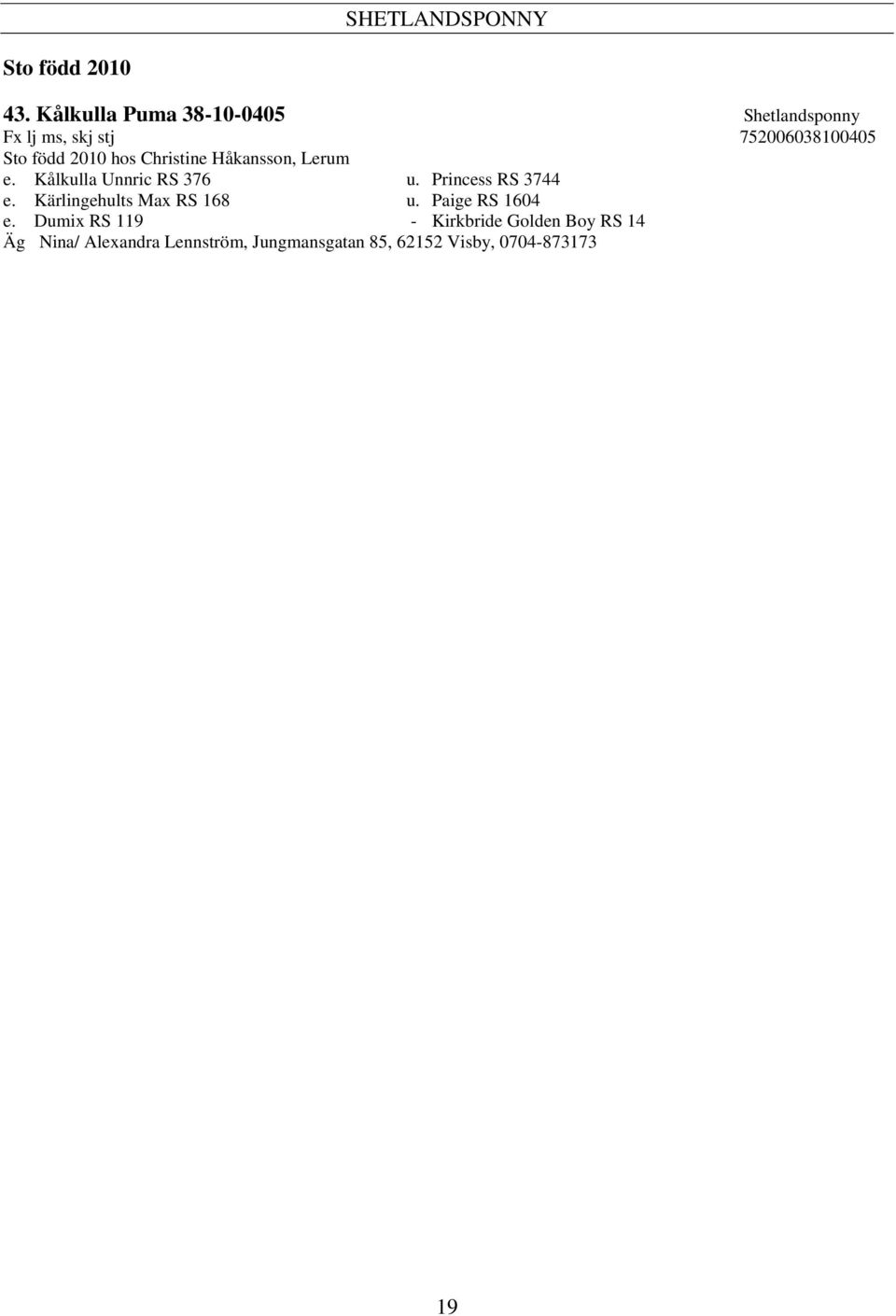 hos Christine Håkansson, Lerum e. Kålkulla Unnric RS 376 u. Princess RS 3744 e.