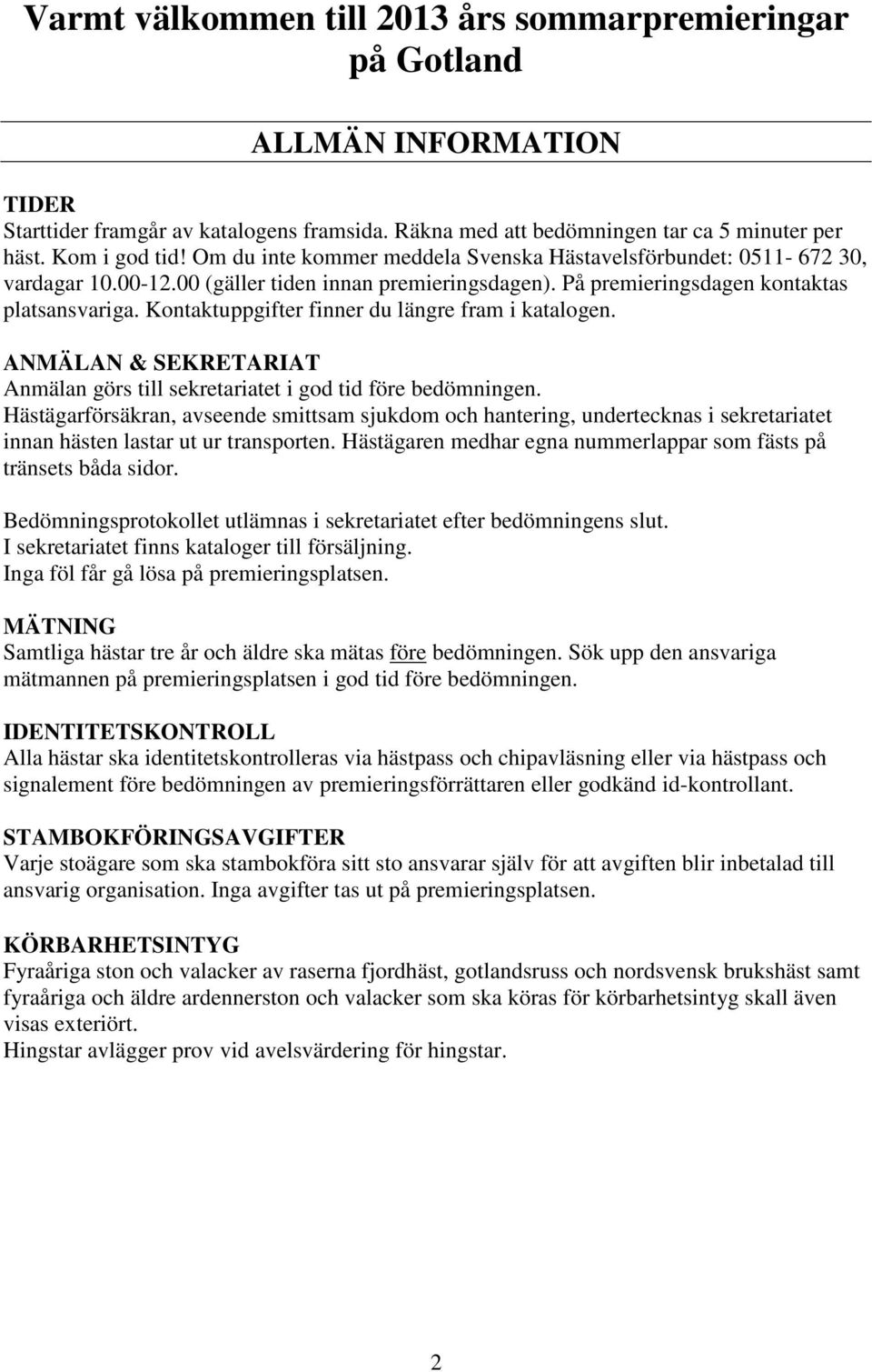 Kontaktuppgifter finner du längre fram i katalogen. ANMÄLAN & SEKRETARIAT Anmälan görs till sekretariatet i god tid före bedömningen.