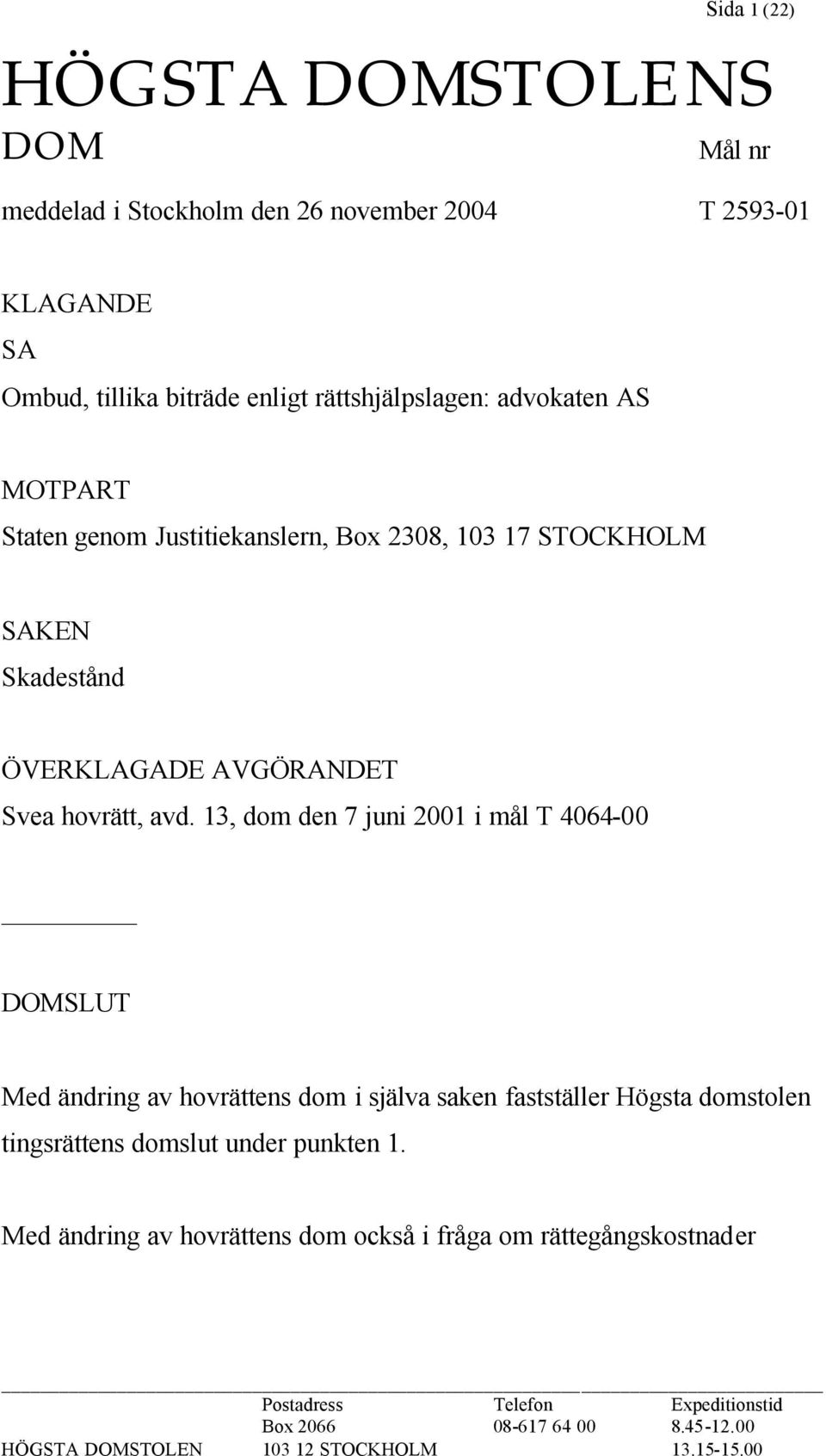 13, dom den 7 juni 2001 i mål T 4064-00 DOMSLUT Med ändring av hovrättens dom i själva saken fastställer Högsta domstolen tingsrättens domslut under punkten