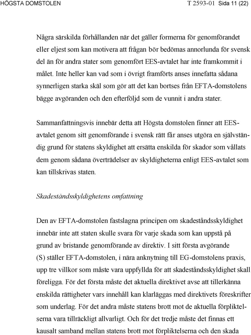 Inte heller kan vad som i övrigt framförts anses innefatta sådana synnerligen starka skäl som gör att det kan bortses från EFTA-domstolens bägge avgöranden och den efterföljd som de vunnit i andra