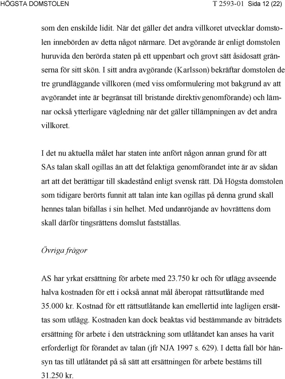 I sitt andra avgörande (Karlsson) bekräftar domstolen de tre grundläggande villkoren (med viss omformulering mot bakgrund av att avgörandet inte är begränsat till bristande direktivgenomförande) och