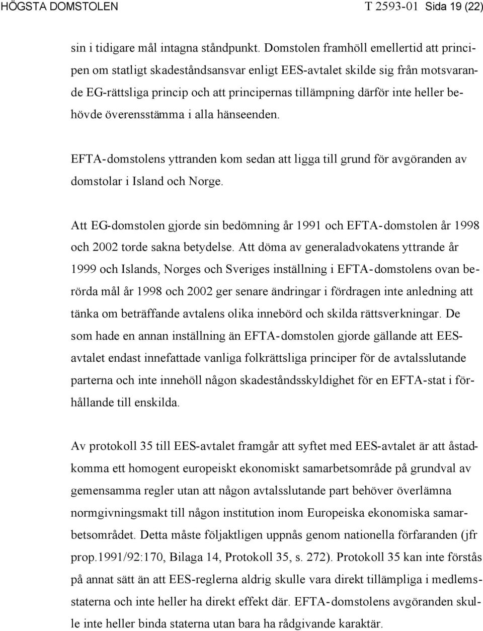 behövde överensstämma i alla hänseenden. EFTA-domstolens yttranden kom sedan att ligga till grund för avgöranden av domstolar i Island och Norge.