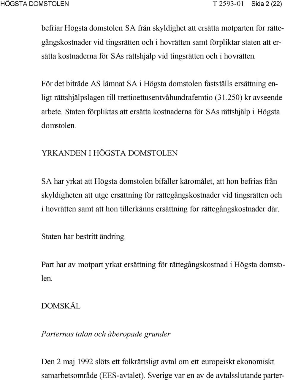 250) kr avseende arbete. Staten förpliktas att ersätta kostnaderna för SAs rättshjälp i Högsta domstolen.