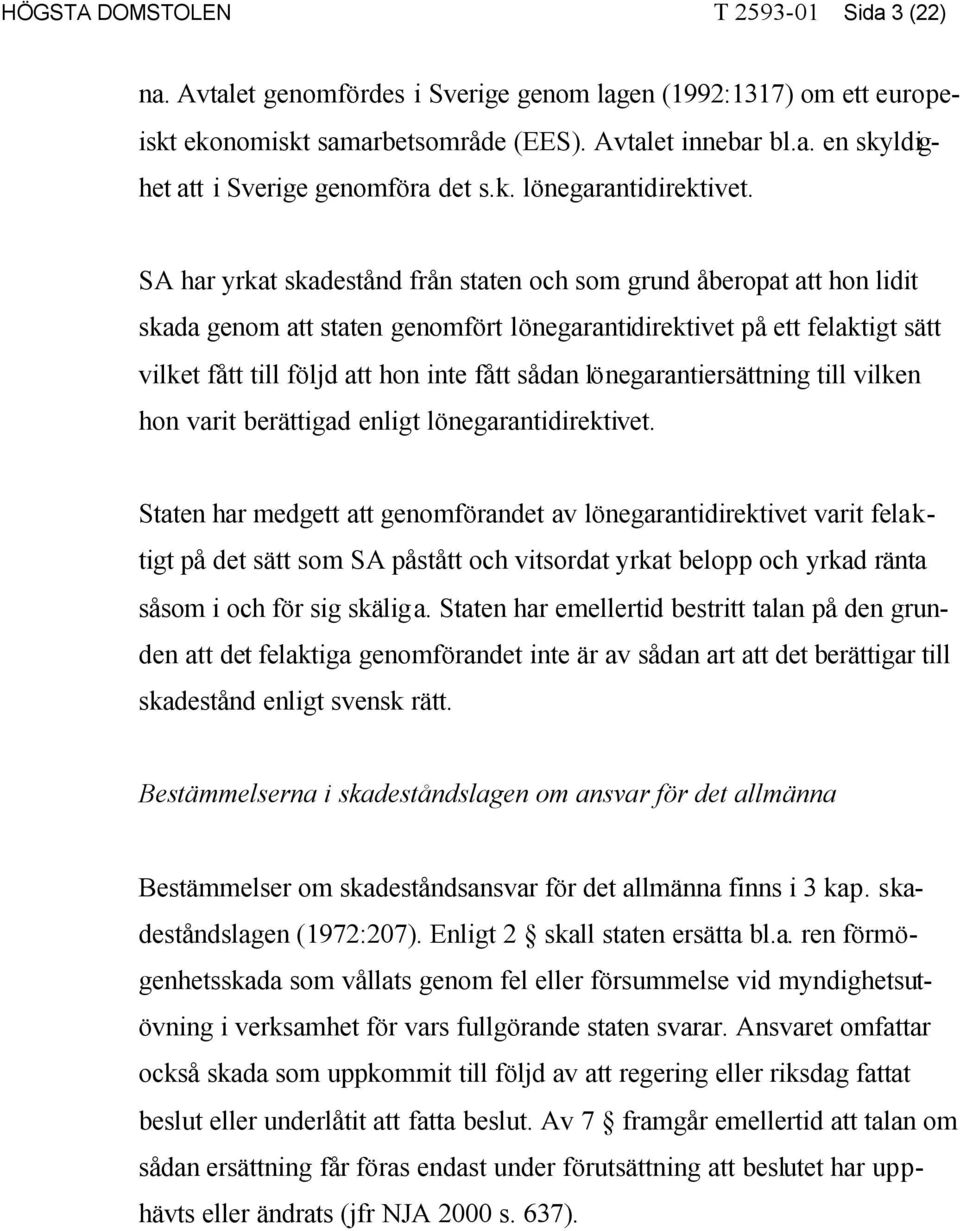 SA har yrkat skadestånd från staten och som grund åberopat att hon lidit skada genom att staten genomfört lönegarantidirektivet på ett felaktigt sätt vilket fått till följd att hon inte fått sådan