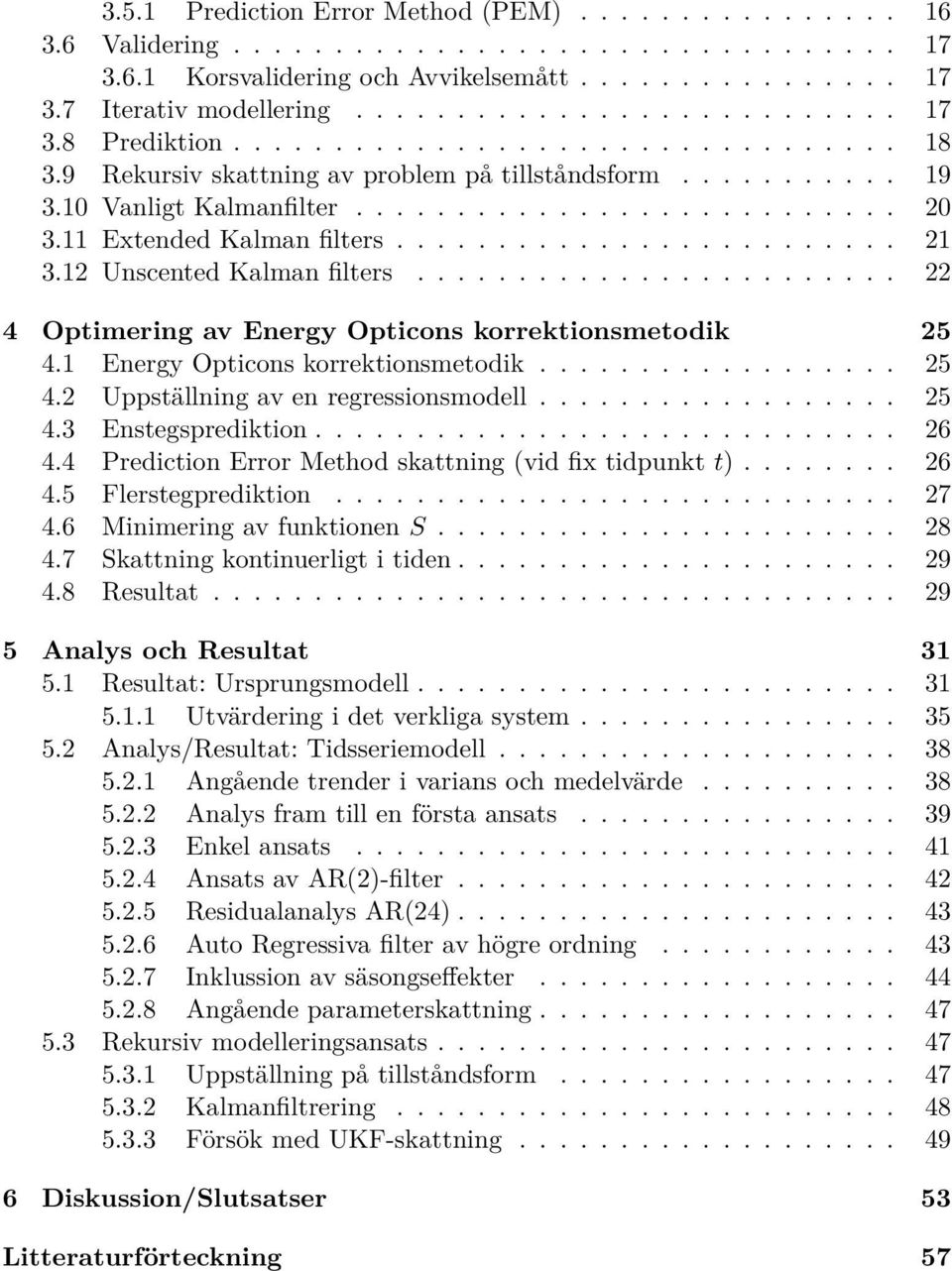 12 Unscented Kalman filters........................ 22 4 Optimering av Energy Opticons korrektionsmetodik 25 4.1 Energy Opticons korrektionsmetodik.................. 25 4.2 Uppställning av en regressionsmodell.