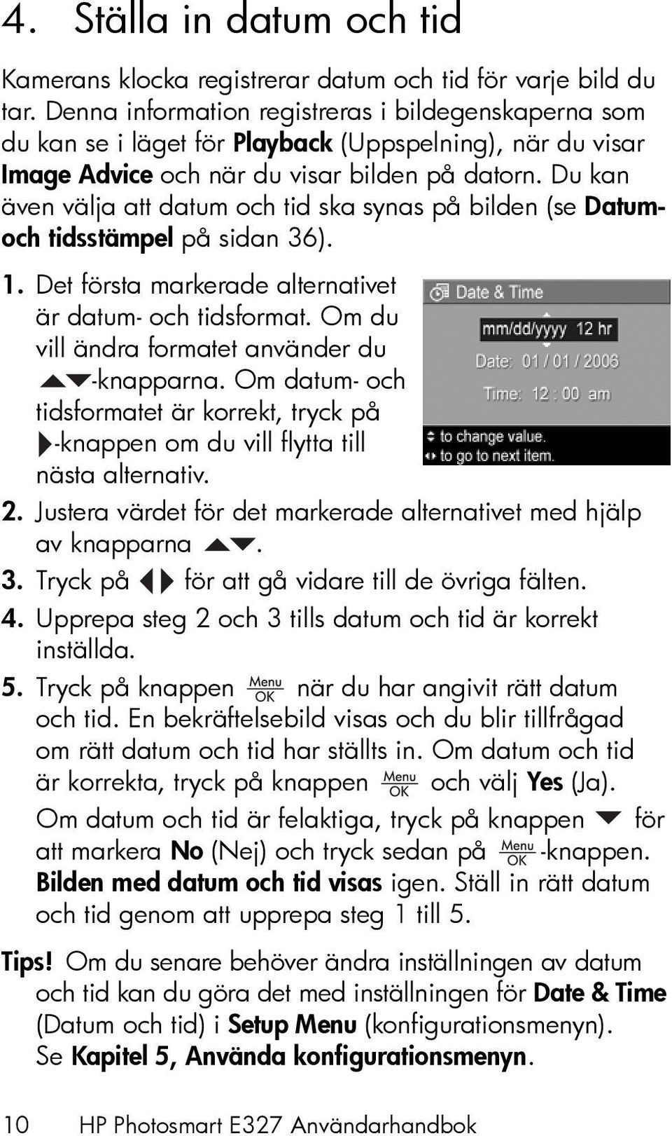 Du kan även välja att datum och tid ska synas på bilden (se Datumoch tidsstämpel på sidan 36). 1. Det första markerade alternativet är datum- och tidsformat.