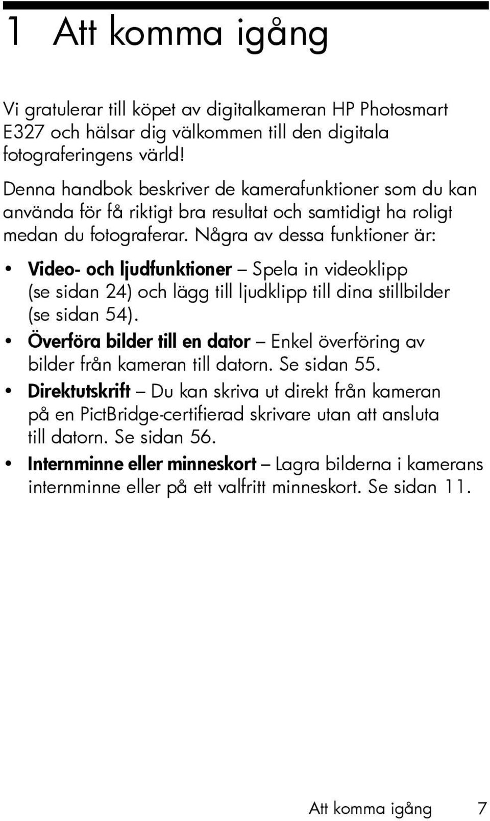 Några av dessa funktioner är: Video- och ljudfunktioner Spela in videoklipp (se sidan 24) och lägg till ljudklipp till dina stillbilder (se sidan 54).