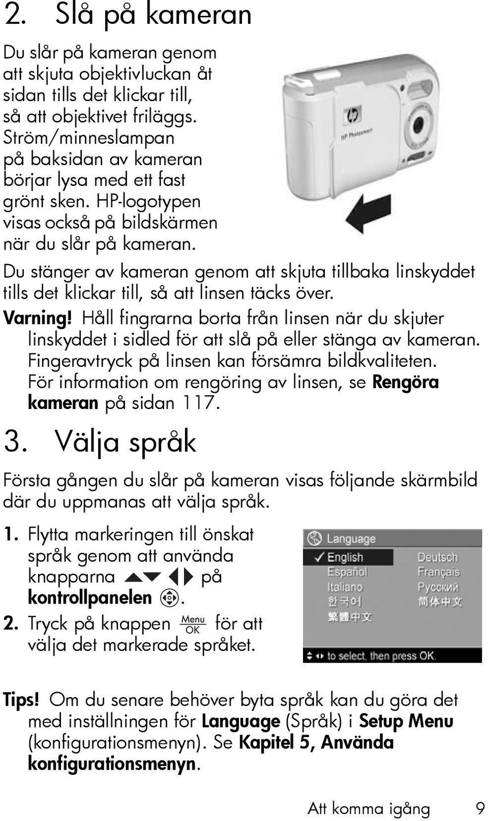 Du stänger av kameran genom att skjuta tillbaka linskyddet tills det klickar till, så att linsen täcks över. Varning!