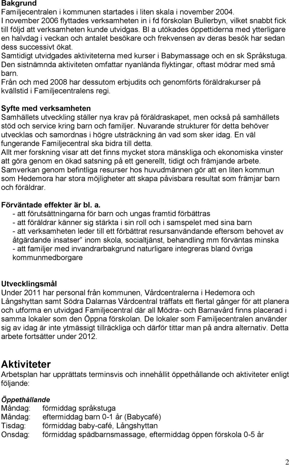 Bl a utökades öppettiderna med ytterligare en halvdag i veckan och antalet besökare och frekvensen av deras besök har sedan dess successivt ökat.