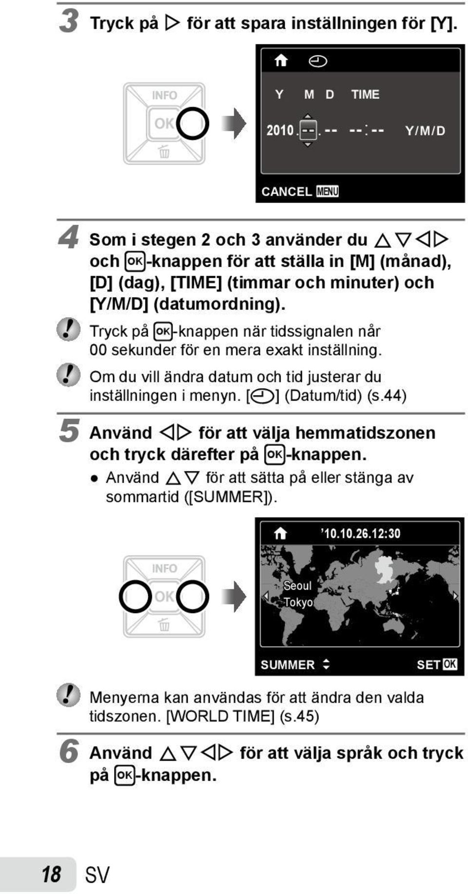 Tryck på H-knappen när tidssignalen når 00 sekunder för en mera exakt inställning. Om du vill ändra datum och tid justerar du inställningen i menyn. [X] (Datum/tid) (s.