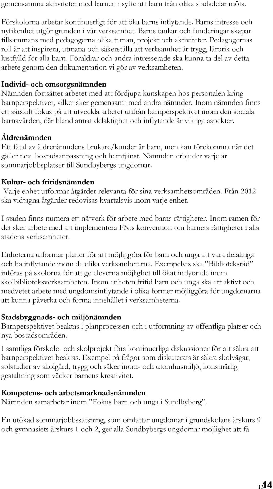 Pedagogernas roll är att inspirera, utmana och säkerställa att verksamhet är trygg, lärorik och lustfylld för alla barn.